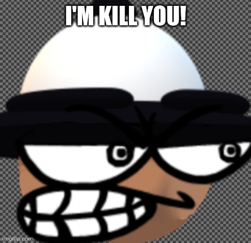 Send this link image in cursed comments and images | I'M KILL YOU! | image tagged in screwed bamodi,stop reading the tags,bamodi,banbodi,cursed,cursed comments | made w/ Imgflip meme maker