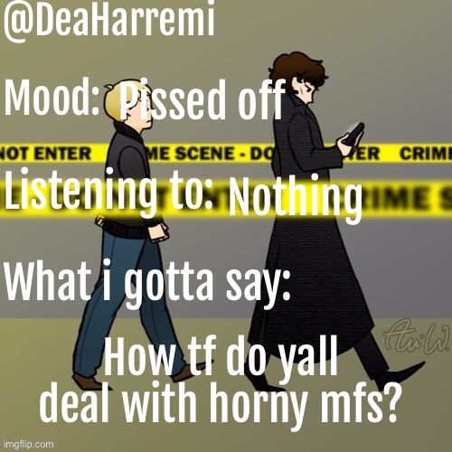 DeaHarremi's announcement temp | Pissed off; Nothing; How tf do yall deal with horny mfs? | image tagged in deaharremi's announcement temp | made w/ Imgflip meme maker