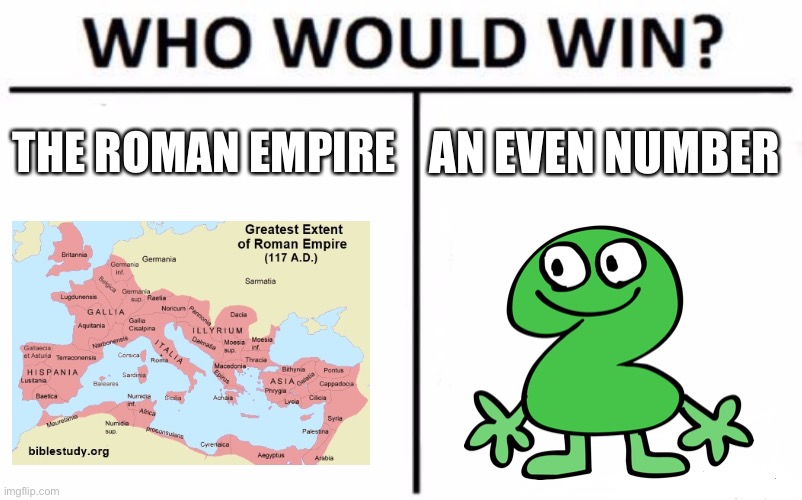 Romans are scared of even numbers ngl | THE ROMAN EMPIRE; AN EVEN NUMBER | image tagged in memes,who would win,roman empire,two,funny | made w/ Imgflip meme maker
