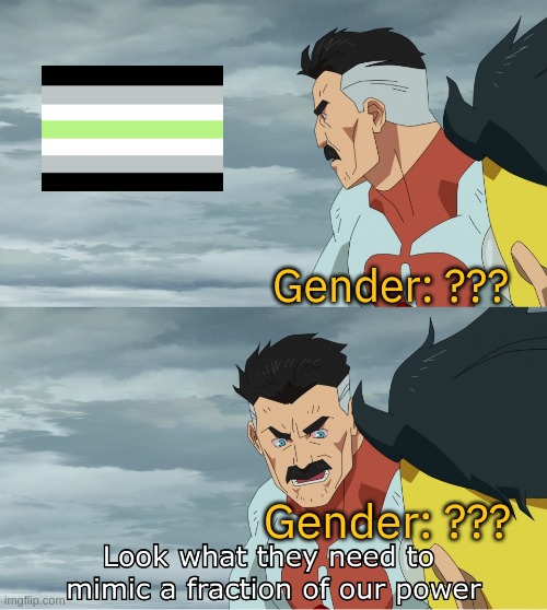 Self Note: My ideas for memes are random af | Gender: ??? Gender: ??? | image tagged in look what they need to mimic a fraction of our power | made w/ Imgflip meme maker