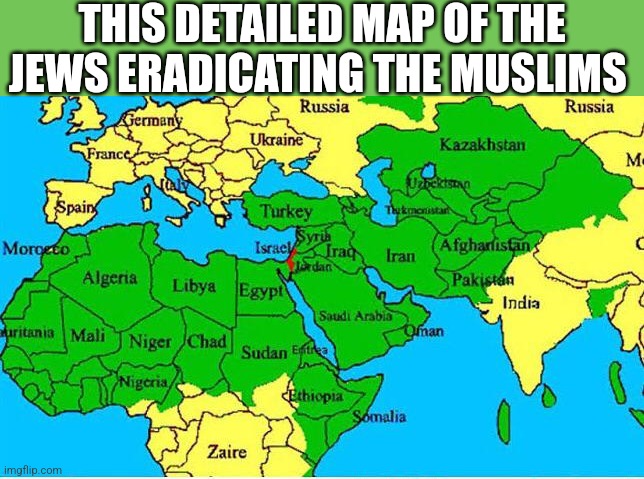 THIS DETAILED MAP OF THE JEWS ERADICATING THE MUSLIMS | image tagged in funny memes | made w/ Imgflip meme maker