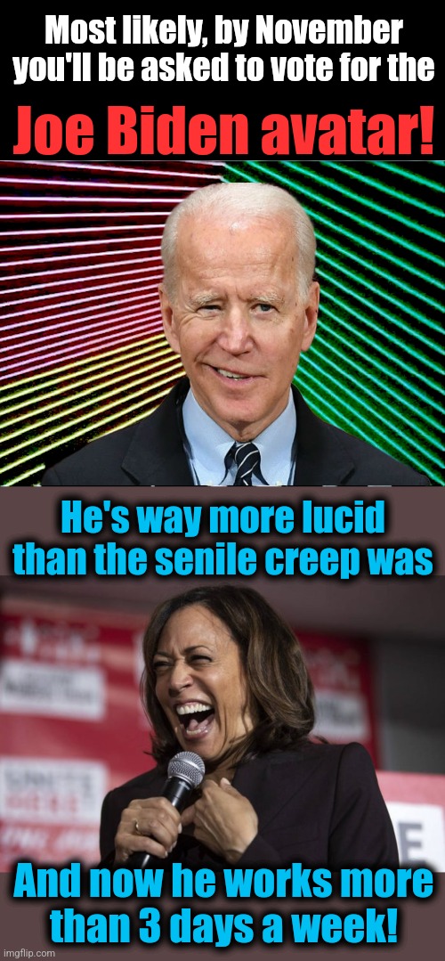 The avatar for the "Death to America!" crowd | Most likely, by November you'll be asked to vote for the; Joe Biden avatar! He's way more lucid than the senile creep was; And now he works more
than 3 days a week! | image tagged in max headroom,kamala laughing,joe biden,avatar,democrats,election 2024 | made w/ Imgflip meme maker
