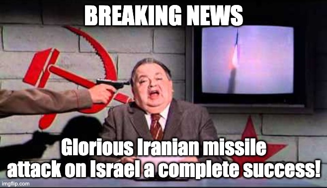 Soviet Russia Reports Iranian Attack on Israel | BREAKING NEWS; Glorious Iranian missile attack on Israel a complete success! | image tagged in soviet news,iran,israel | made w/ Imgflip meme maker