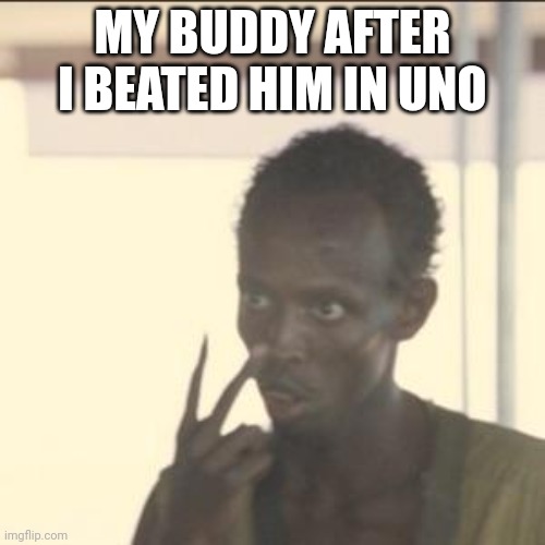 I'm Watching Ya | MY BUDDY AFTER I BEATED HIM IN UNO | image tagged in memes,look at me | made w/ Imgflip meme maker