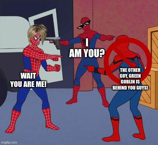 Spider Man Triple | I AM YOU? THE OTHER GUY, GREEN GOBLIN IS BEHIND YOU GUYS! WAIT YOU ARE ME! | image tagged in spider man triple | made w/ Imgflip meme maker