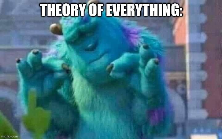 Sully shutdown | THEORY OF EVERYTHING: | image tagged in sully shutdown | made w/ Imgflip meme maker