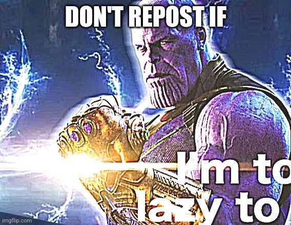 I'm to lazy to | DON'T REPOST IF | image tagged in i'm to lazy to | made w/ Imgflip meme maker