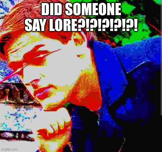 Matpat ultra mega ultimate game theory mode | DID SOMEONE SAY LORE?!?!?!?!?! | image tagged in matpat ultra mega ultimate game theory mode | made w/ Imgflip meme maker