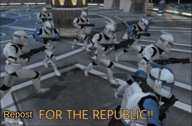 FOR THE REPUBLIC! | Repost | image tagged in for the republic | made w/ Imgflip meme maker