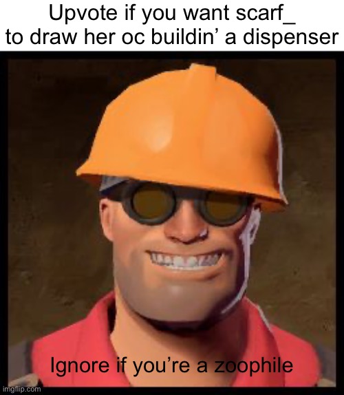Engineer TF2 | Upvote if you want scarf_ to draw her oc buildin’ a dispenser; Ignore if you’re a zoophile | image tagged in engineer tf2 | made w/ Imgflip meme maker