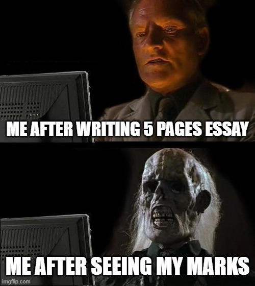 the teacher might have not seen my esay | ME AFTER WRITING 5 PAGES ESSAY; ME AFTER SEEING MY MARKS | image tagged in memes,i'll just wait here | made w/ Imgflip meme maker