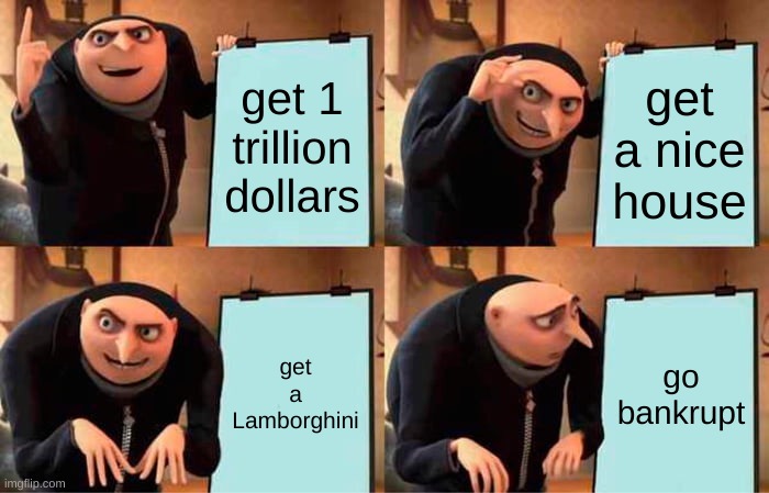 money making frfr | get 1 trillion dollars; get a nice house; get a Lamborghini; go bankrupt | image tagged in memes,gru's plan,funny,call of duty,gaming,bankruptcy | made w/ Imgflip meme maker