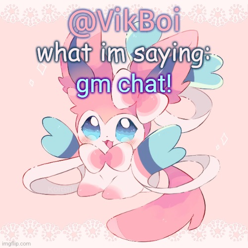 Vik's Sylveon Temp | gm chat! | image tagged in vik's sylveon temp | made w/ Imgflip meme maker