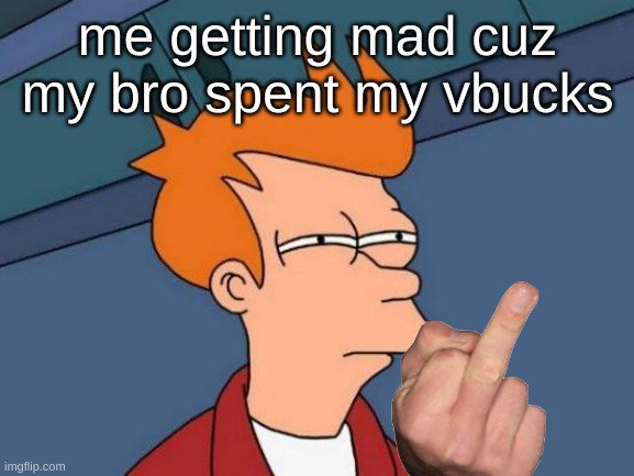Me getting v-bucks | me getting mad cuz my bro spent my vbucks | image tagged in memes,futurama fry | made w/ Imgflip meme maker
