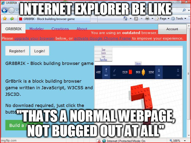 real | INTERNET EXPLORER BE LIKE; "THATS A NORMAL WEBPAGE, NOT BUGGED OUT AT ALL" | image tagged in internet explorer rendering | made w/ Imgflip meme maker