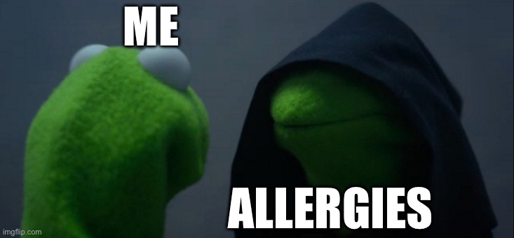 Sorry if this is a repost. | ME; ALLERGIES | image tagged in memes,evil kermit,allergies,kermit the frog | made w/ Imgflip meme maker