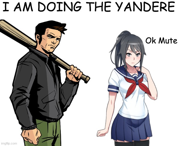 Claude Does Ayano | I AM DOING THE YANDERE; Ok Mute | image tagged in funny meme,gta 3,meme | made w/ Imgflip meme maker