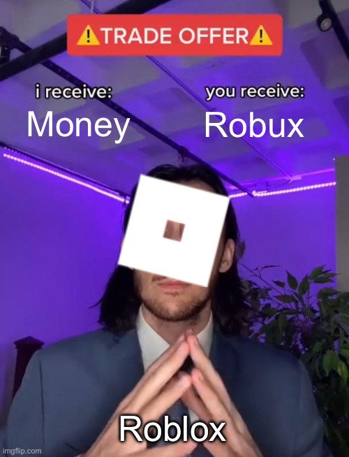 Why?! | Money; Robux; Roblox | image tagged in trade offer | made w/ Imgflip meme maker