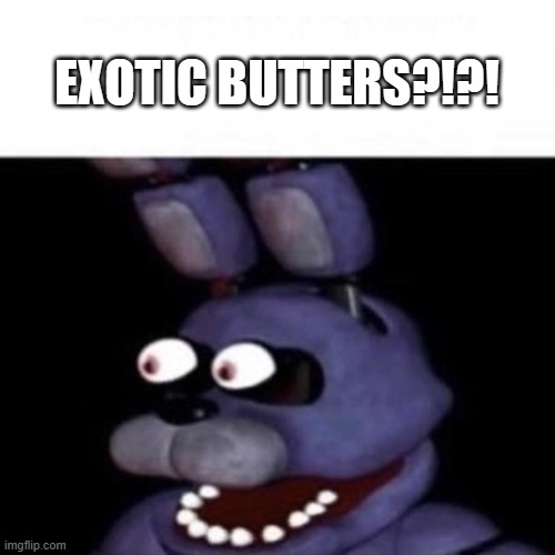 Bonnie Eye Pop | EXOTIC BUTTERS?!?! | image tagged in bonnie eye pop | made w/ Imgflip meme maker