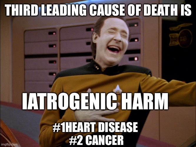 LaughingData | THIRD LEADING CAUSE OF DEATH IS IATROGENIC HARM #1HEART DISEASE 
#2 CANCER | image tagged in laughingdata | made w/ Imgflip meme maker