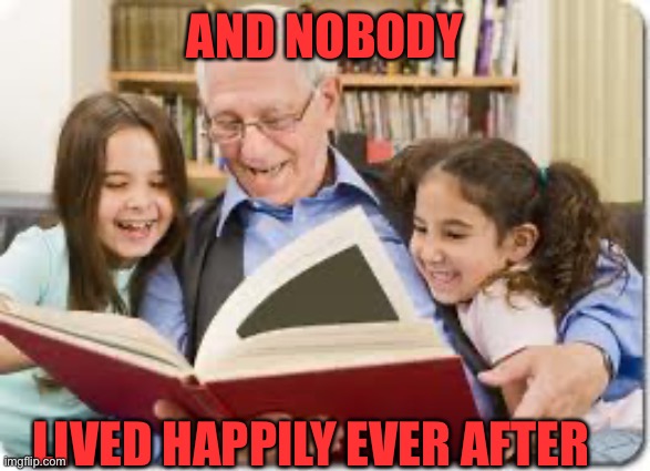 Storytelling Grandpa Meme | AND NOBODY LIVED HAPPILY EVER AFTER | image tagged in memes,storytelling grandpa | made w/ Imgflip meme maker