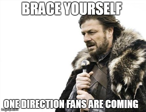 Brace Yourselves X is Coming Meme | BRACE YOURSELF  ONE DIRECTION FANS ARE COMING | image tagged in memes,brace yourselves x is coming | made w/ Imgflip meme maker