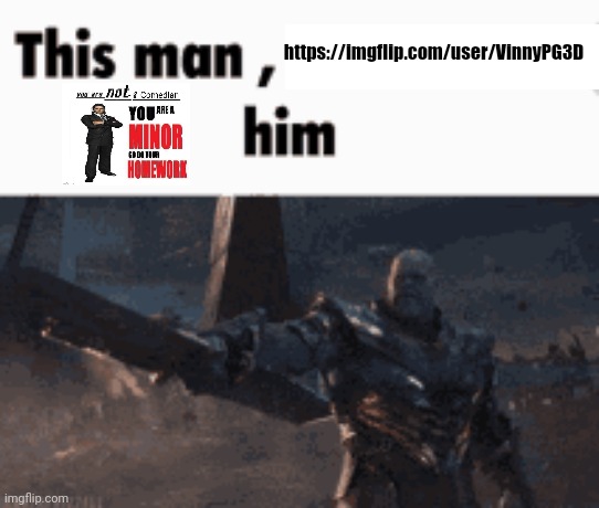 This man, _____ him | https://imgflip.com/user/VinnyPG3D | made w/ Imgflip meme maker