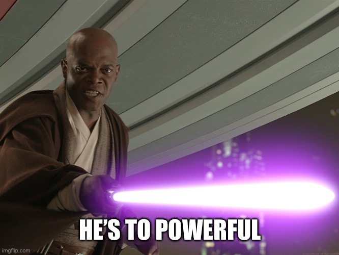 hes to powerful | HE’S TO POWERFUL | image tagged in hes to powerful | made w/ Imgflip meme maker