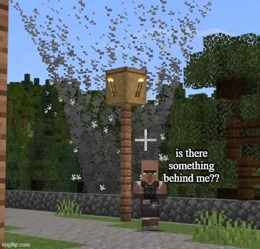uhhh yeah | is there something behind me?? | image tagged in villager and torando | made w/ Imgflip meme maker