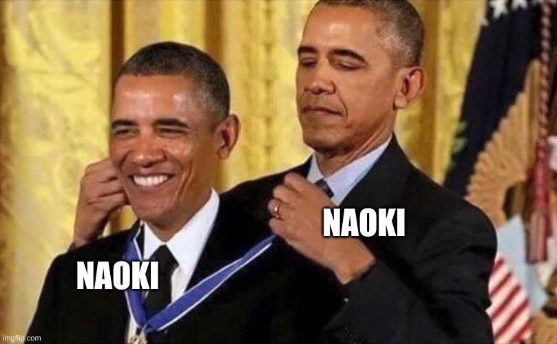 obama medal | NAOKI; NAOKI | image tagged in obama medal | made w/ Imgflip meme maker