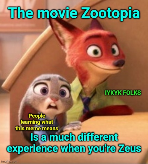 zootopia | The movie Zootopia; IYKYK FOLKS; People learning what this meme means; Is a much different experience when you're Zeus | image tagged in zootopia,dark humor,zeus | made w/ Imgflip meme maker