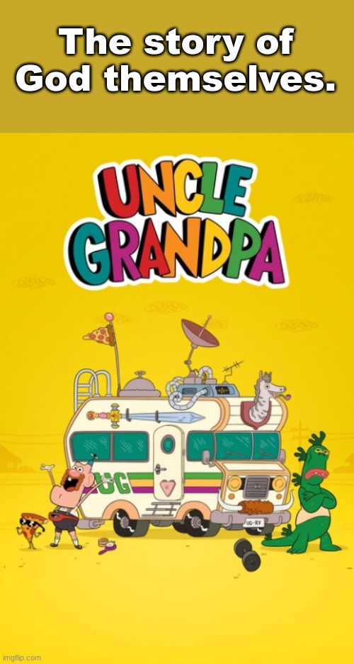 Uncle Grandpa | The story of God themselves. | image tagged in uncle grandpa | made w/ Imgflip meme maker