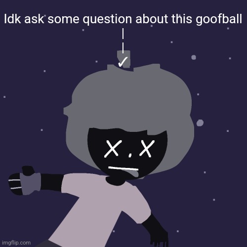 ded in space :o | Idk ask some question about this goofball
|
|
✓ | image tagged in ded in space o | made w/ Imgflip meme maker