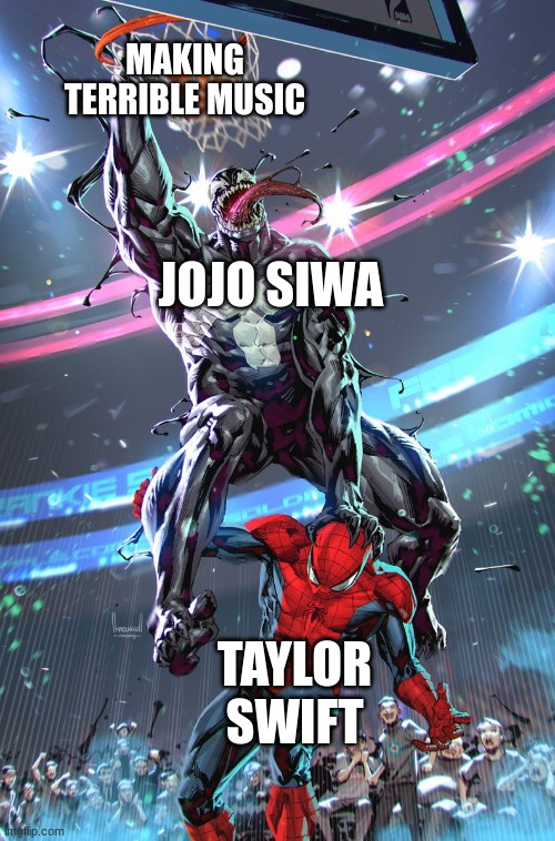 she shoulda known better | MAKING TERRIBLE MUSIC; JOJO SIWA; TAYLOR SWIFT | image tagged in venom slam dunk | made w/ Imgflip meme maker