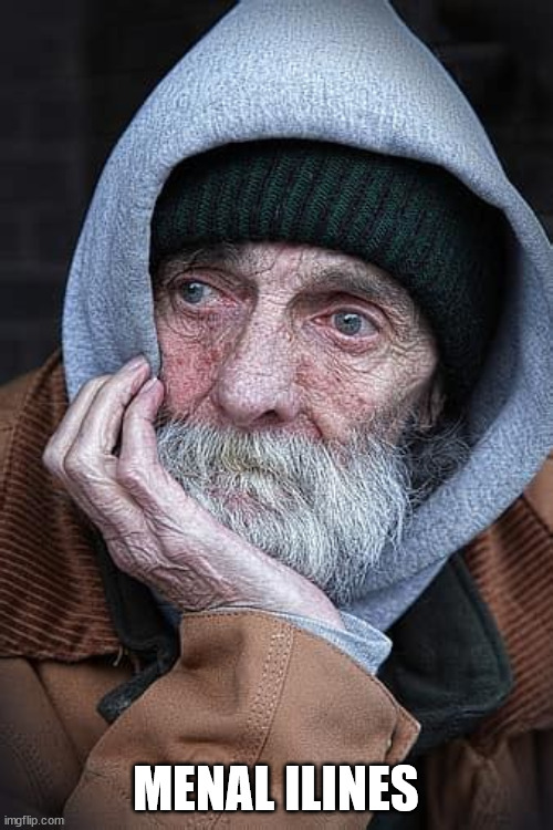 Homeless old man wondering Yakuda JPP | MENAL ILINES | image tagged in homeless old man wondering yakuda jpp | made w/ Imgflip meme maker