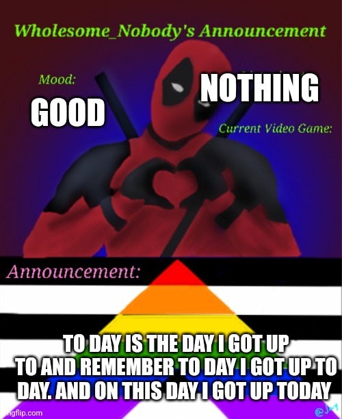 The key in life | NOTHING; GOOD; TO DAY IS THE DAY I GOT UP TO AND REMEMBER TO DAY I GOT UP TO DAY. AND ON THIS DAY I GOT UP TODAY | image tagged in chaws | made w/ Imgflip meme maker