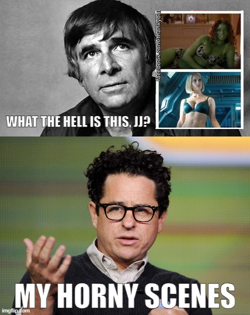 Gene Roddenberry reacts the Kelvin Timeline | WHAT THE HELL IS THIS, JJ? MY HORNY SCENES | image tagged in gene roddenberry,jj abrams,star trek,star trek the next generation,funny memes | made w/ Imgflip meme maker