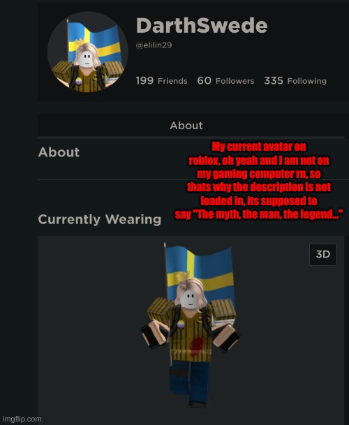 My current avatar on roblox, oh yeah and I am not on my gaming computer rn, so thats why the description is not loaded in, its supposed to say "The myth, the man, the legend..." | made w/ Imgflip meme maker