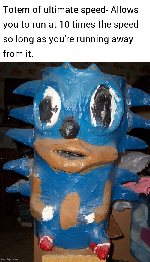 totem of ultimate speed- allows you to run at 10 times faster the speed so long as you re running away from it. | made w/ Imgflip meme maker