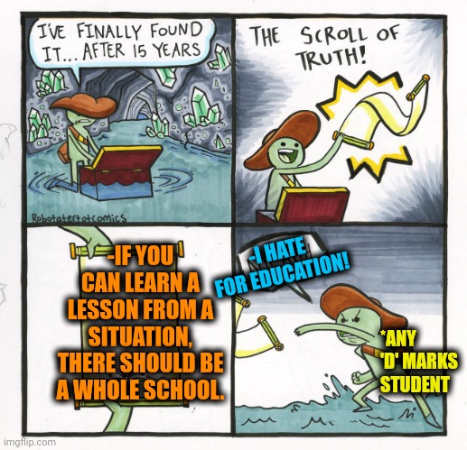-Just get it fully. | -IF YOU CAN LEARN A LESSON FROM A SITUATION, THERE SHOULD BE A WHOLE SCHOOL. -I HATE FOR EDUCATION! *ANY 'D' MARKS STUDENT | image tagged in memes,the scroll of truth,school meme,current events,kirby's lesson,wholesome content | made w/ Imgflip meme maker