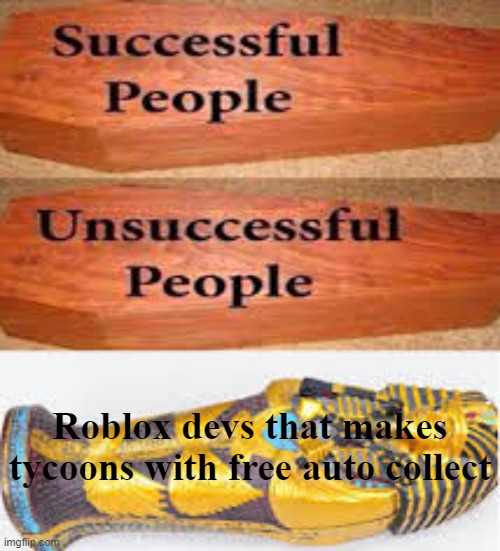 Unsuccessful People Successful People | Roblox devs that makes tycoons with free auto collect | image tagged in unsuccessful people successful people | made w/ Imgflip meme maker