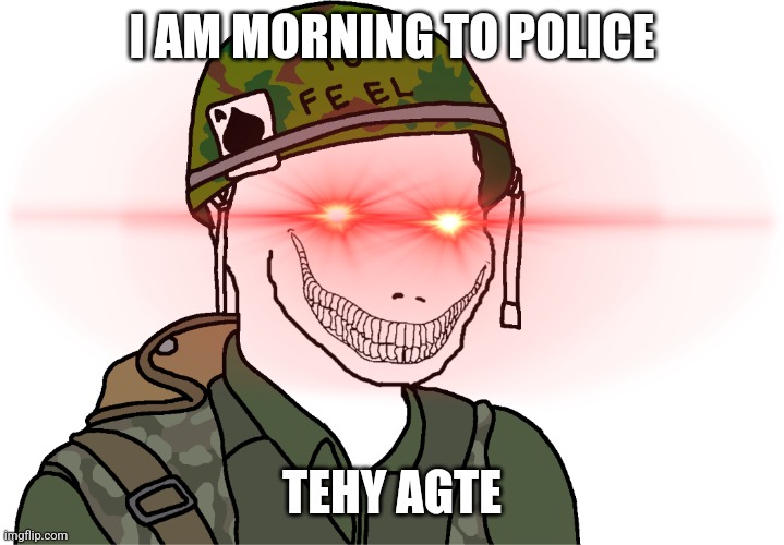 USA Vietnam War wojak | I AM MORNING TO POLICE; TEHY AGTE | image tagged in usa vietnam war wojak | made w/ Imgflip meme maker