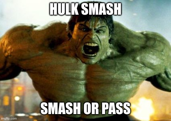 its smashing time | HULK SMASH; SMASH OR PASS | image tagged in hulk,smash,this,meme | made w/ Imgflip meme maker