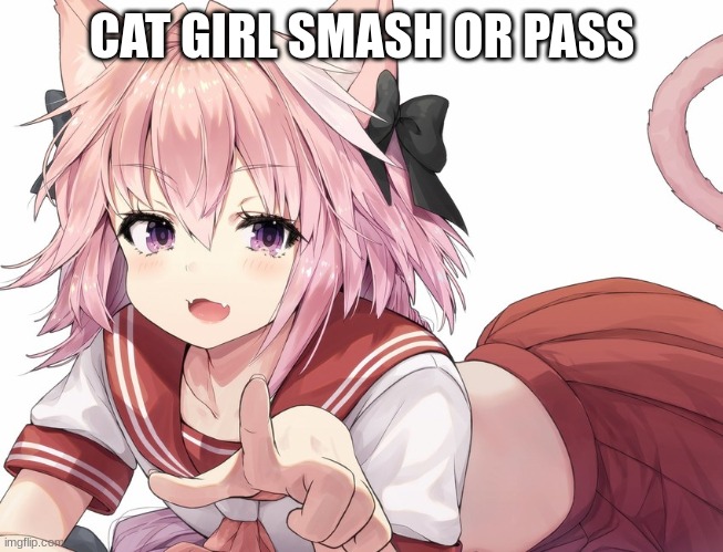 ugh | CAT GIRL SMASH OR PASS | image tagged in astolfo pointing,memes,msmg,cat,girl | made w/ Imgflip meme maker