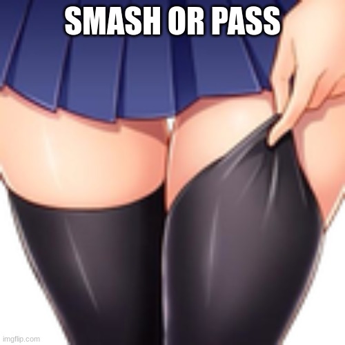 thick thighs saves lives | SMASH OR PASS | image tagged in thick thighs,msmg,memes,anime | made w/ Imgflip meme maker