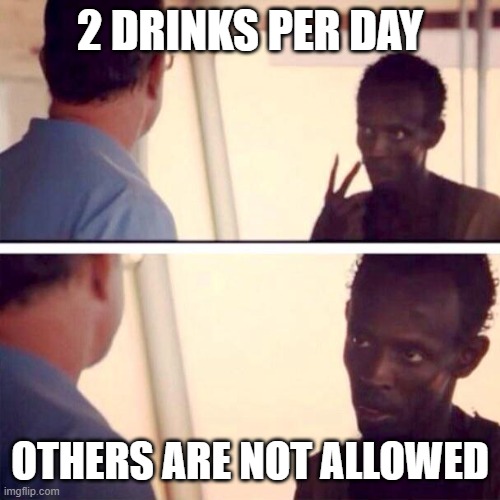 tom kloser thomas kloser | 2 DRINKS PER DAY; OTHERS ARE NOT ALLOWED | image tagged in memes,captain phillips - i'm the captain now | made w/ Imgflip meme maker