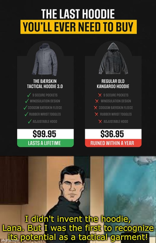 The Tactical Hoodie; the Tactihood. | I didn't invent the hoodie, Lana. But I was the first to recognize its potential as a tactical garment! | image tagged in archer,tactical hoodie | made w/ Imgflip meme maker