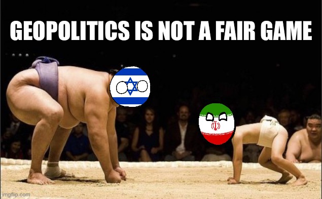 Israel v. Iran 1 | GEOPOLITICS IS NOT A FAIR GAME | image tagged in unfair fight,politics,political meme,israel,iran | made w/ Imgflip meme maker