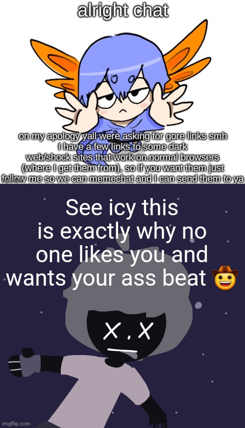 See icy this is exactly why no one likes you and wants your ass beat 🤠 | image tagged in ded in space o | made w/ Imgflip meme maker