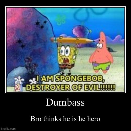 Dumb boi | Dumbass | Bro thinks he is he hero | image tagged in funny,demotivationals | made w/ Imgflip demotivational maker